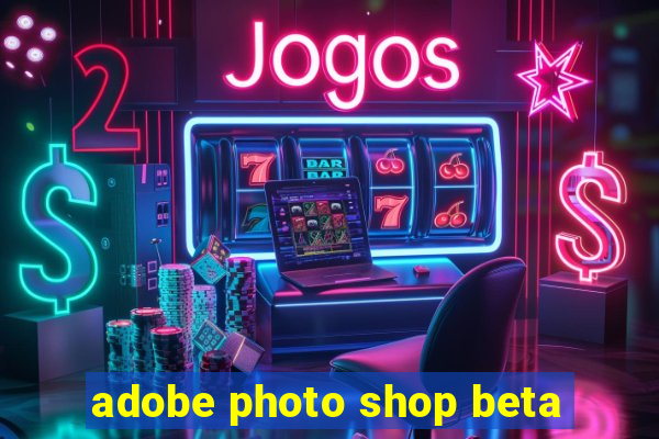 adobe photo shop beta